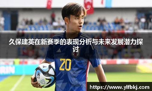 k1体育久保建英在新赛季的表现分析与未来发展潜力探讨